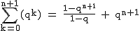 2$\rm~\displaystyle\sum_{k=0}^{n+1}(q^k)~=~\frac{1-q^{n+1}}{1-q}~+~q^{n+1}